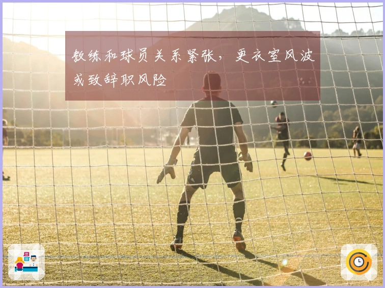 教练和球员关系紧张，更衣室风波或致辞职风险